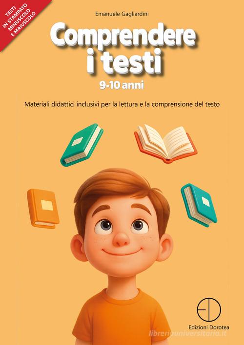 Comprendere i testi 9-10 anni. Materiali didattici inclusivi per la lettura e la comprensione del testo di Emanuele Gagliardini edito da Dorotea