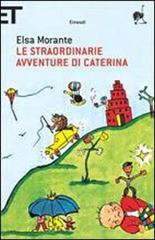 Le straordinarie avventure di Caterina. Ediz. illustrata di Elsa Morante edito da Einaudi