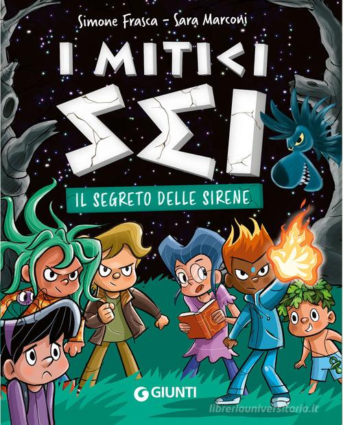 Il segreto delle sirene. I mitici sei di Simone Frasca, Sara Marconi edito da Giunti Editore