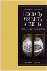 Biografia, visualità, memoria. Per una sociologia dell'intersoggettività di Anna Maria Paola Toti edito da Liguori