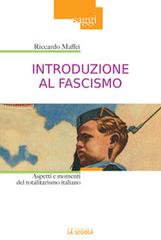 Introduzione al fascismo. Aspetti e momenti del totalitarismo italiano di Riccardo Maffei edito da La Scuola