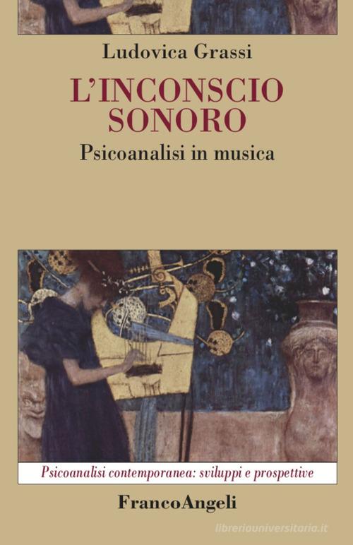 L'inconscio sonoro. Psicoanalisi in musica di Ludovica Grassi edito da Franco Angeli