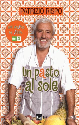 Un pasto al sole. La cucina di casa Rispo/Jurdàn di Patrizio Rispo edito da Rai Libri