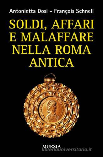 Soldi, affari e malaffare nella Roma antica di Antonietta Dosi, François Schnell edito da Ugo Mursia Editore