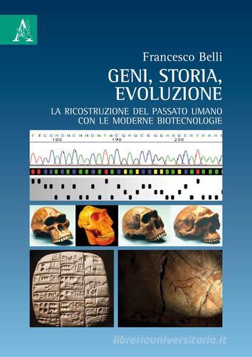 Geni, storia, evoluzione. La ricostruzione del passato umano con le moderne biotecnologie di Francesco Belli edito da Aracne