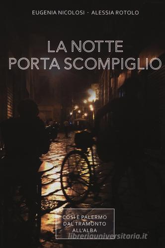 La notte porta scompiglio. Così è Palermo dal tramonto all'alba di Eugenia Nicolosi, Alessia Rotolo edito da Flaccovio Dario