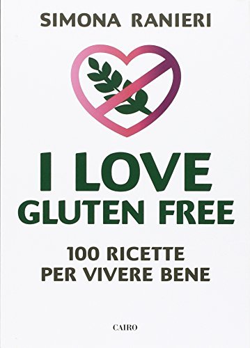 I love gluten free di Simona Ranieri edito da Cairo Publishing