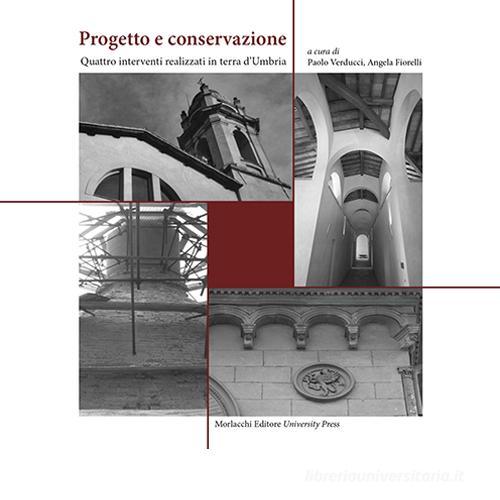 Progetto e conservazione. Quattro interventi di recupero in terra d'Umbria di Paolo Verducci, Angela Fiorelli edito da Morlacchi