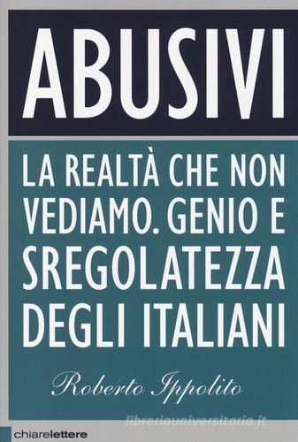 Abusivi. La realtà che non vediamo. Genio e sregolatezza degli italiani di Roberto Ippolito edito da Chiarelettere