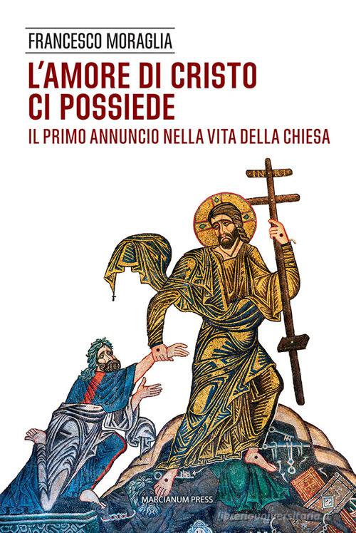 L' amore di Cristo ci possiede. Il primo annuncio nella vita della Chiesa di Francesco Moraglia edito da Marcianum Press