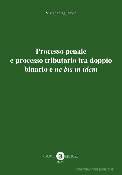 Processo penale e processo tributario tra doppio binario e «ne bis in idem» di Viviana Pagliarone edito da Cacucci