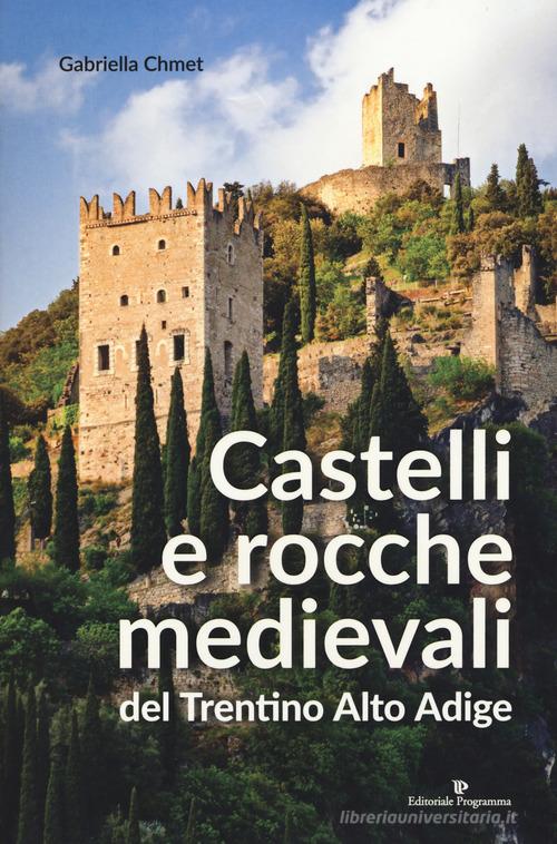 Castelli e rocche medievali del Trentino Alto Adige di Gabriella Chmet edito da Editoriale Programma