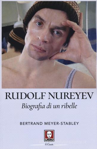 Rudolf Nureyev. Biografia di un ribelle di Bertrand Meyer-Stabley edito da Lindau