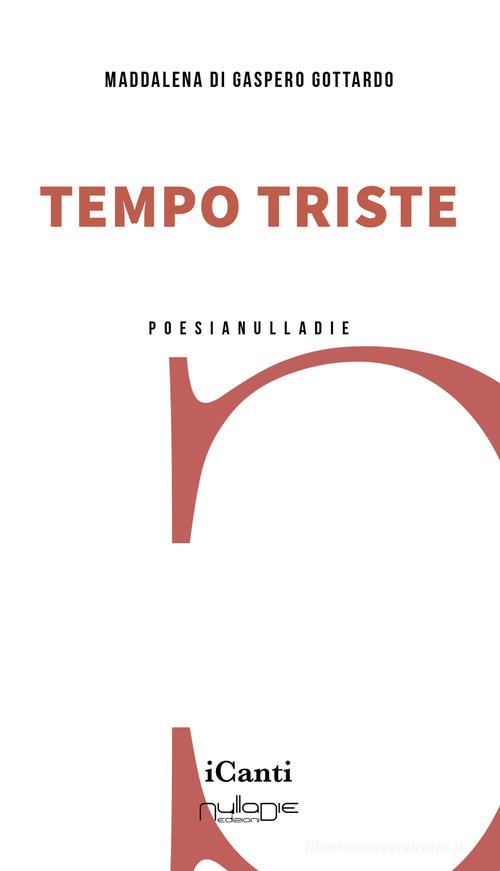 Tempo triste di Maddalena Di Gaspero Gottardo edito da Nulla Die