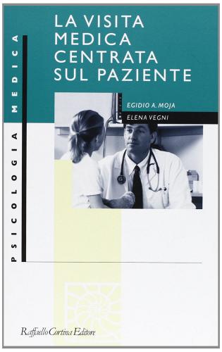 La visita medica centrata sul paziente di Egidio Moja, Elena Vegni edito da Raffaello Cortina Editore