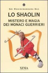 Lo Shaolin. Mistero e magia dei monaci guerrieri di Sri Rohininandana Das edito da Xenia