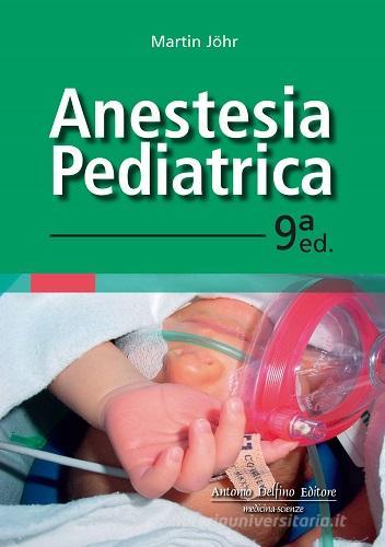 Anestesia pediatrica di Martin Johr edito da Antonio Delfino Editore