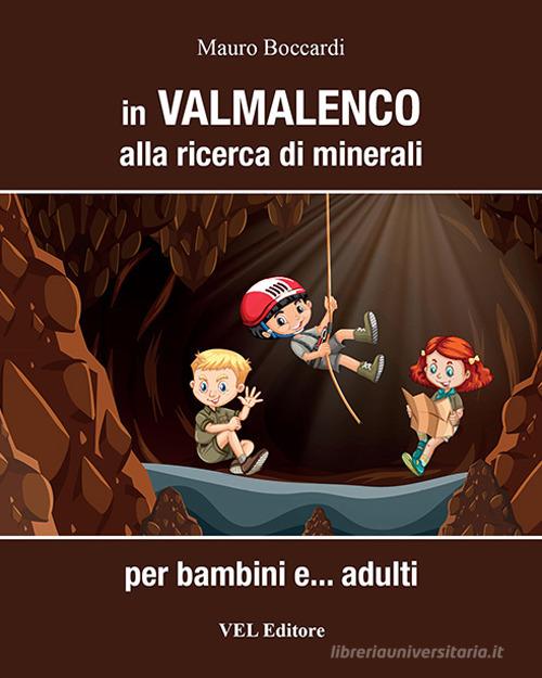 In Valmalenco alla ricerca di minerali. Per bambini e... adulti. Ediz. a spirale di Mauro Boccardi edito da VEL