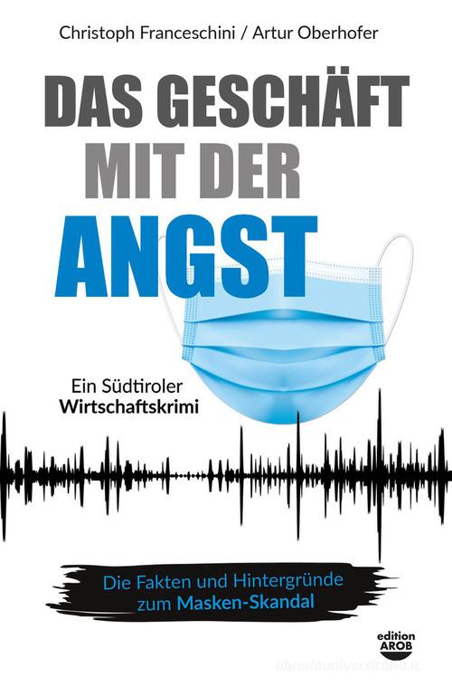 Libro Das Geschäft mit der Angst. Ein Südtiroler Wirtschaftskrimi di Artur Oberhofer, Christoph Franceschini di Arob