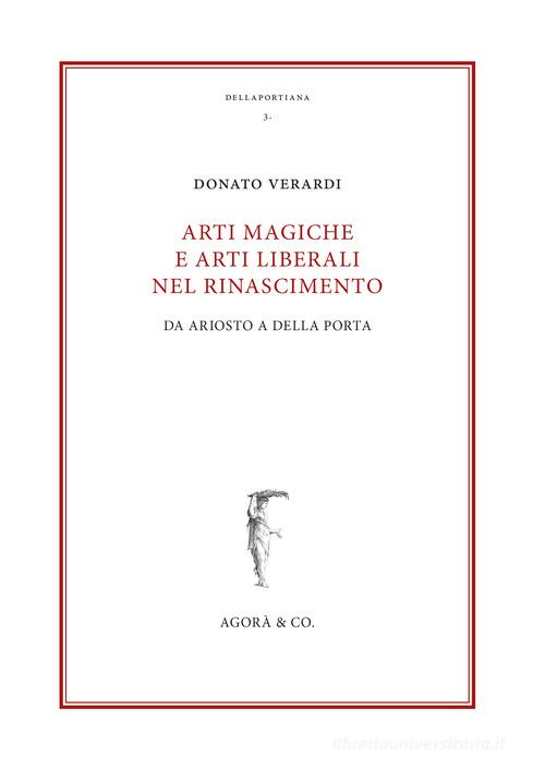 Arti magiche e arti liberali nel Rinascimento. Da Ariosto a Della Porta di Donato Verardi edito da Agorà & Co. (Lugano)
