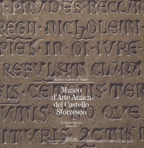 Museo d'arte antica del Castello Sforzesco. Scultura lapidea vol.4 edito da Mondadori Electa