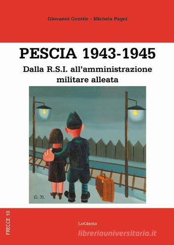 Pescia 1943-1945. Dalla R.S.I. all'amministrazione militare alleata di Giovanni Gentile, Michela Pagni edito da LoGisma