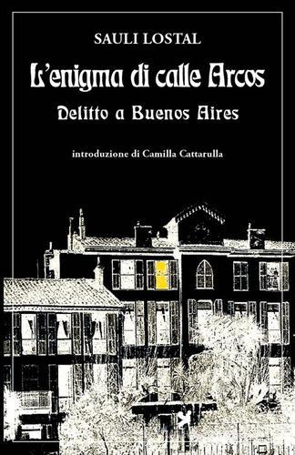 L' enigma di calle Arcos. Delitto a Buenos Aires di Sauli Lostal edito da Nova Delphi Libri