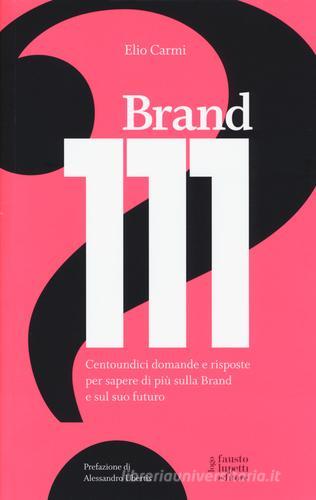 Brand 111. Centoundici domande e risposte per sapere di più sulla brand e sul suo futuro di Elio Carmi edito da Fausto Lupetti Editore