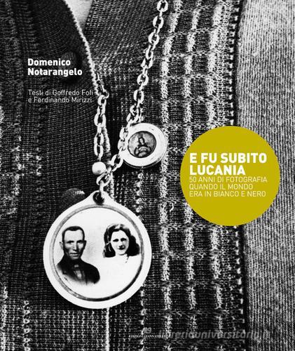 E fu subito Lucania. 50 anni di fotografia quando il mondo era in bianco e nero di Domenico Notarangelo edito da Edizioni Giannatelli