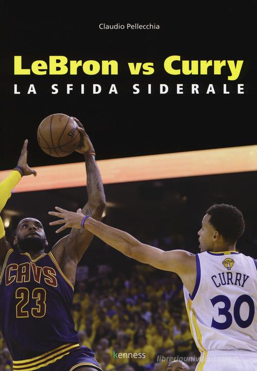 Lebron vs Curry. La sfida siderale di Claudio Pellecchia edito da Kenness Publishing