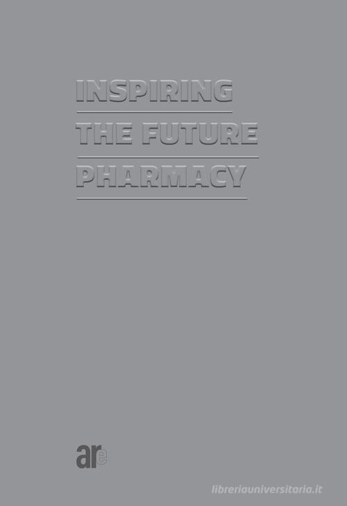 Inspiring the future pharmacy di Monica Angela Grazia Scanu edito da Architetti Roma Edizioni