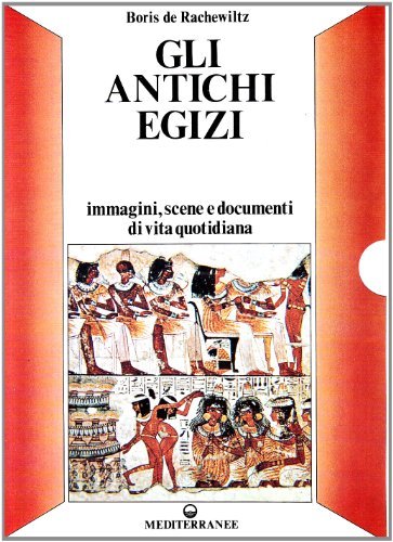 Gli antichi egizi. Immagini, scene e documenti di vita quotidiana di Boris De Rachewiltz edito da Edizioni Mediterranee
