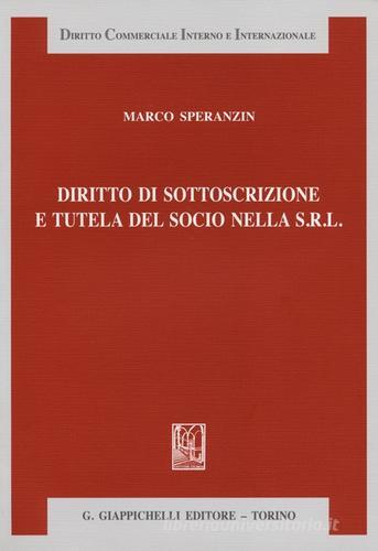 Diritto di sottoscrizione e tutela del socio nella s.r.l. di Marco Speranzin edito da Giappichelli