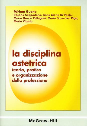 La disciplina ostetrica. Teoria, pratica e organizzazione della professione edito da McGraw-Hill Education