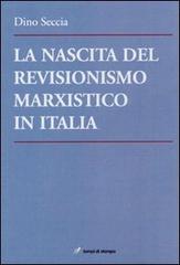 La nascita del revisionismo marxistico in Italia di Dino Seccia edito da Lampi di Stampa