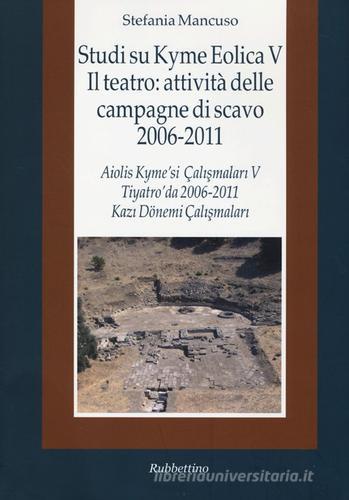 Studi su Kyme Eolica V. Il teatro: attività delle campagne di scavo 2006-2011. Ediz. italiana e turca di Stefania Mancuso edito da Rubbettino