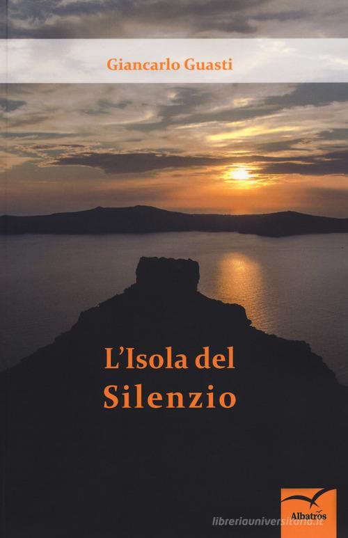 L' isola del silenzio di Giancarlo Guasti edito da Gruppo Albatros Il Filo