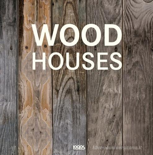 Wood houses. Ediz.italiana, tedesca, inglese, spagnola e francese edito da Logos