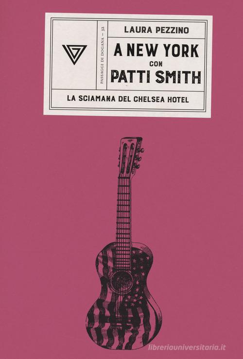 A New York con Patti Smith. La sciamana del Chelsea Hotel di Laura Pezzino edito da Perrone
