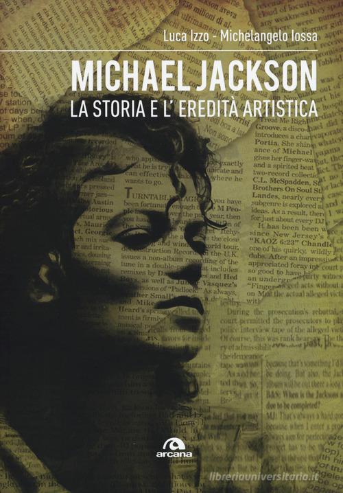 Michael Jackson. La storia e l'eredità artistica di Luca Izzo, Michelangelo Iossa edito da Arcana