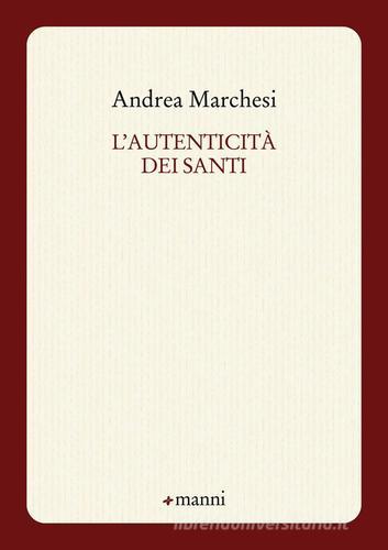 L' autenticità dei santi di Andrea Marchesi edito da Manni