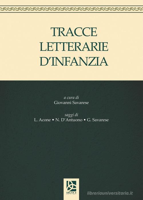 Tracce letterarie d'infanzia di Leonardo Acone, Nunzia D'Antuono, Giovanni Savarese edito da Delta 3