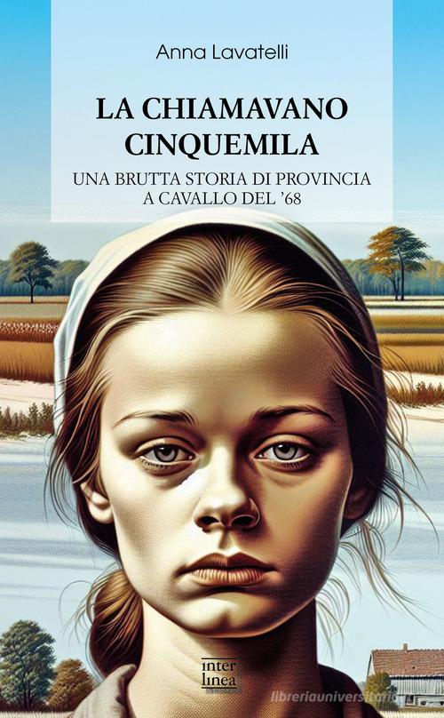 Libro La chiamavano Cinquemila. Una brutta storia di provincia a cavallo del '68 di Anna Lavatelli Biblioteca di narrativa di Interlinea