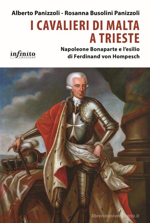 I Cavalieri di Malta a Trieste. Napoleone Bonaparte e l'esilio di Ferdinand von Hompesch di Alberto Panizzoli, Rosanna Busolini Panizzoli edito da Infinito Edizioni