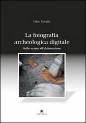 La fotografia archeologica digitale. Dallo scatto all'elaborazione di Fabio Mirulla edito da Edipuglia
