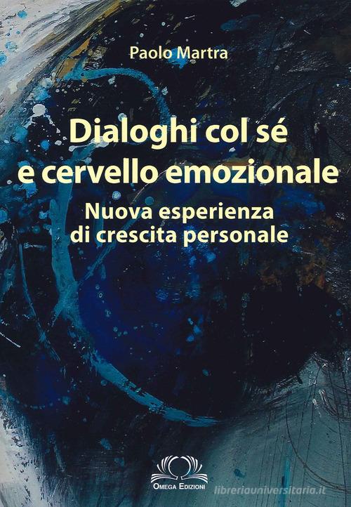 Dialoghi col sé e cervello emozionale. Nuova esperienza di crescita personale di Paolo Martra edito da Omega