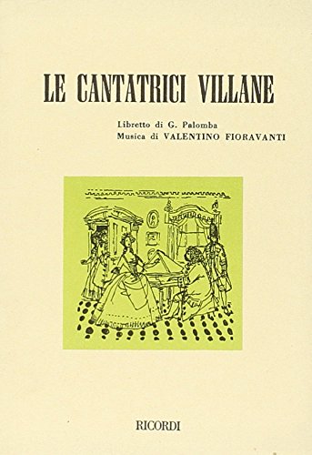 Le cantatrici villane. Dramma giocoso in due atti. Musica di V. Fioravanti di Giovanni Palomba edito da Casa Ricordi