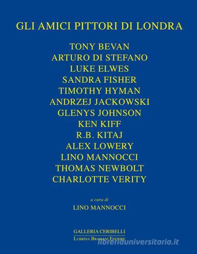 Gli amici pittori di Londra. Bevan, Davies, Di Stefano, Elwes, Fisher, Hyman, Jackowski, James, Johnson, Kiff, Kitaj, Lowery, Newbolt edito da Lubrina Bramani Editore
