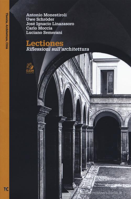 Lectiones. Riflessioni sull'architettura di Antonio Monestiroli, Uwe Schröder, José Ignacio Linazasoro edito da CLEAN