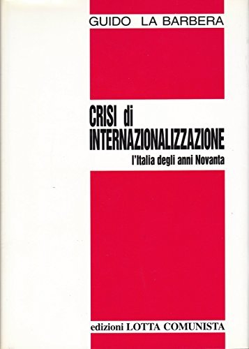 Crisi di internazionalizzazione. L'Italia degli anni Novanta di Guido La Barbera edito da Lotta Comunista